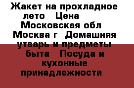 Жакет на прохладное лето › Цена ­ 700 - Московская обл., Москва г. Домашняя утварь и предметы быта » Посуда и кухонные принадлежности   